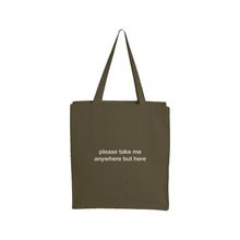 Load image into Gallery viewer, image of an army green tote bag. tote has small center print that has a small center print that says please take me anywhere but here
